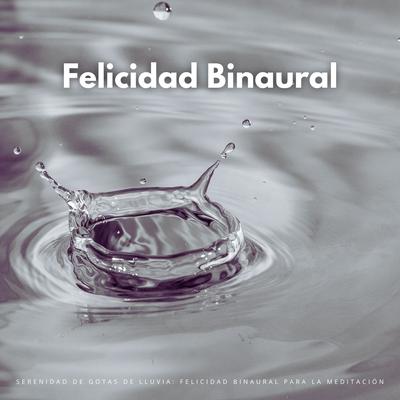 Serenidad De Gotas De Lluvia: Felicidad Binaural Para La Meditación's cover