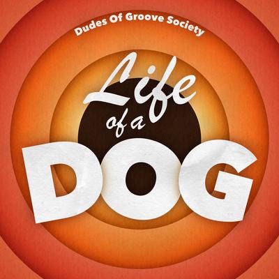 Life of a Dog By Dudes of Groove Society's cover