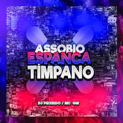 Assobio Espanca Tímpano By DJ PROIBIDO, Mc Gw's cover