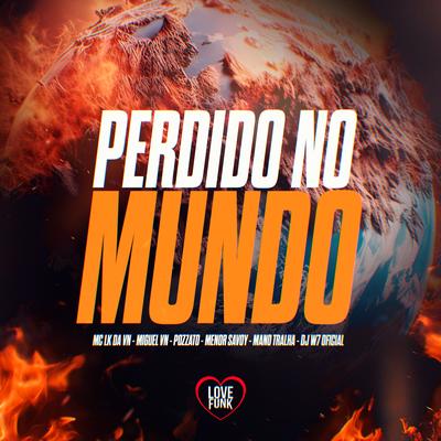 Perdido no Mundo By MC LK da VN, MC MIguel VN, Pozzato, Love Funk, MC MENOR SAVOY, DJ W7 OFICIAL, Mano Tralha's cover