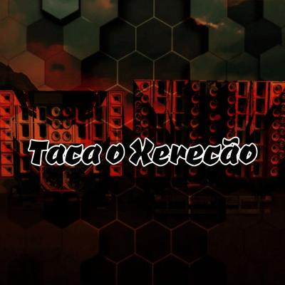 Taca o Xerecão By DJ ALEX MARTINS, Mc Gw, Mc Vuk Vuk, DJ Zorro's cover