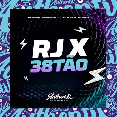 Rj X 38Tão By DJ GUXTHA, MC VK DA VS, MC SILLVA, DJ Henrique 011's cover