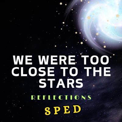 We Were Too Close to the Stars (Reflections) [Sped]'s cover