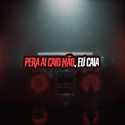 PERA AÍ , CAIO NÃO, EU CAIA By DJ LC DO SP OFICIAL's cover