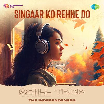 Singaar Ko Rehne Do - Chill Trap's cover