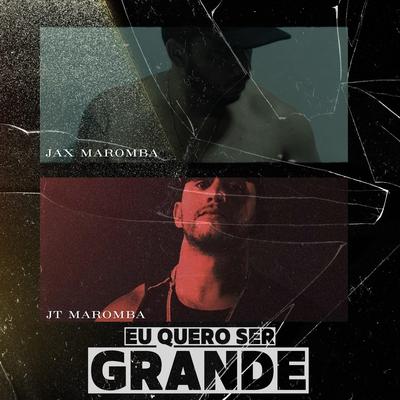 Eu Quero Ser Grande By JAX MAROMBA, JT Maromba's cover