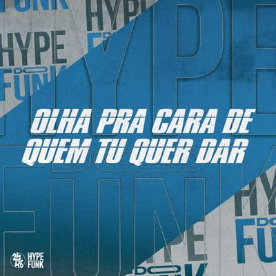 Olha pra Cara de Quem Tu Quer Dar's cover