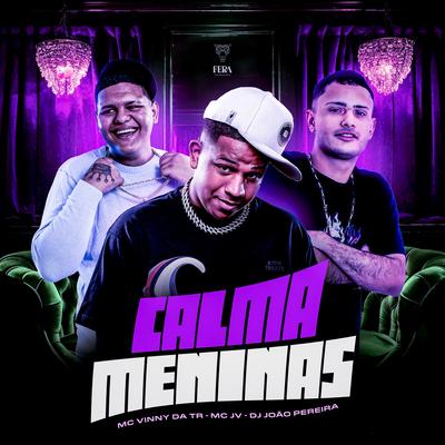 Calma Meninas By Mc Vinny da TR, MC JV, DJ JOÃO PEREIRA's cover