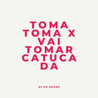 Toma Toma X Vai Tomar Catucada By Dj RD Brabo's cover