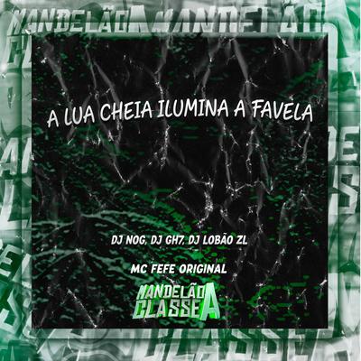 A Lua Cheia Ilumina a Favela By DJ NOG, DJ GH7, DJ Lobão ZL, MC Fefe Original's cover