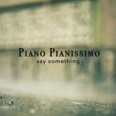 Say Something By Piano Pianissimo's cover