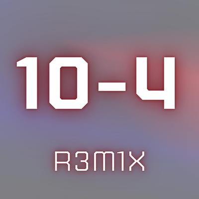 10-4 By R3M1x's cover