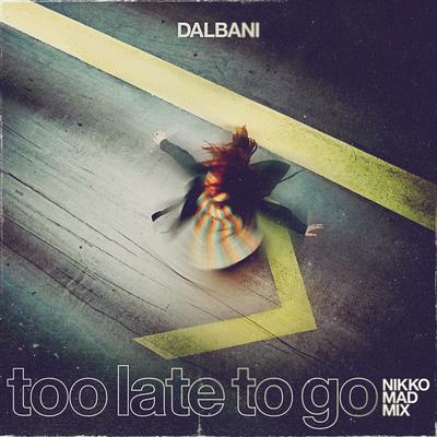 Too Late to Go (Nikko Mad Mix) By Dalbani, Nikko Mad's cover