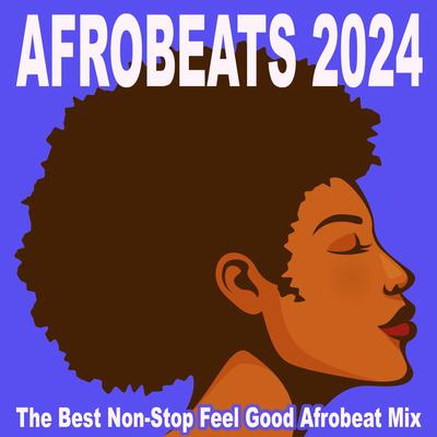 Afrobeat 2024 (The Best Non-Stop Feel Good Afrobeat Mix)'s cover
