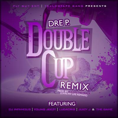 Double Cup (Remix) [feat. DJ Infamous, Young Jeezy, Ludacris, Juicy J & Game] By Dre P., Dj Infamous, Jeezy, Ludacris, Juicy J, The Game's cover