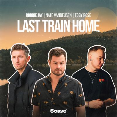 Last Train Home By Nate VanDeusen, Robbie Jay, Toby Rose's cover