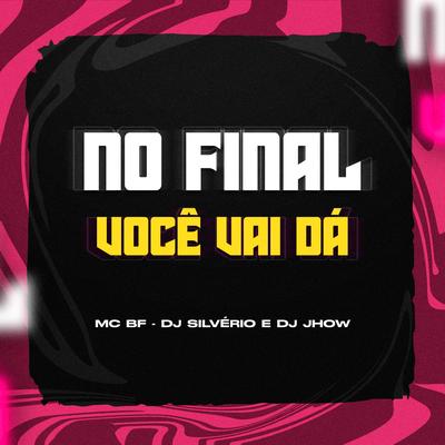 No Final Você Vai Dá By DJ Silvério, MC BF, DJ Jhow's cover