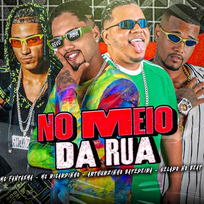 No Meio da Rua By Mc Ricardinho, Arthurzinho Batedeira, MC Fantaxma, Neurose no Beat, Gelado No Beat's cover