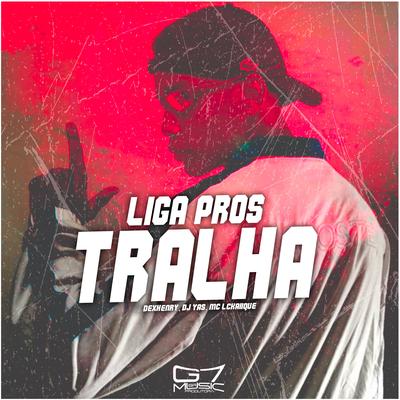 Liga Pros Tralha By DJ Dexhenry, DJ Yas, MC LCKaiique's cover