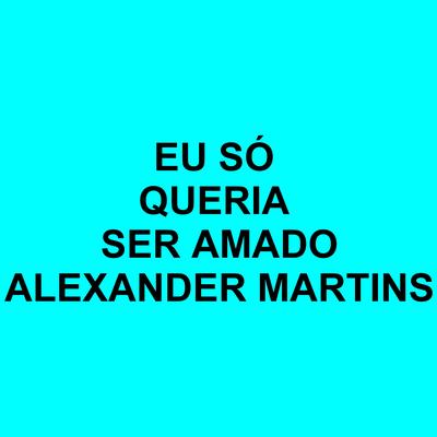 Eu so Queria Ser Amado By Alexander Martins's cover