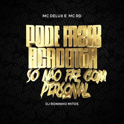 Pode Fazer Academia, Só Não Faz Com Personal By Mc Delux, Mc RD, Roninho Mitos's cover