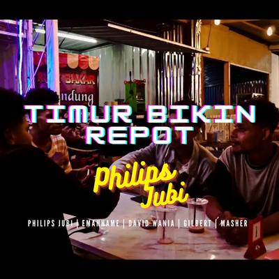 Timur Bikin Repot By Philips Jubi, David wania, MasHer, Emanname, Gilbert's cover