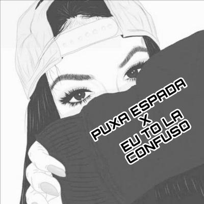 Puxa Espada X Eu To La Confuso By DJ LD DOS PREDIN's cover