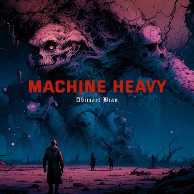 Machine Heavy By Abimael Bian's cover