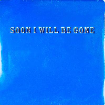 SOON I WILL BE GONE's cover