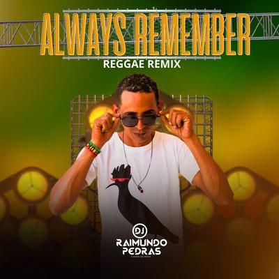 Always Remember (Reggae Remix) By Dj Raimundo Pedras O Kara da Mídia's cover