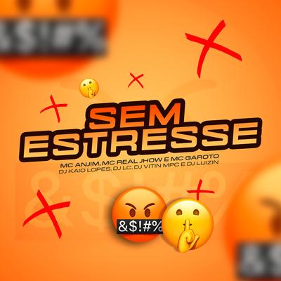 Sem Estresse By Mc Anjim, Real Jhow, MC Garoto, dj kaio lopes, Dj Luizin, Dj Vitin Mpc, Dj Lc's cover