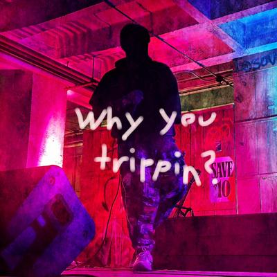 Why you trippin'?'s cover