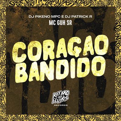 Coração Bandido By MC Guh SR, DJ Patrick R, Dj Pikeno Mpc's cover