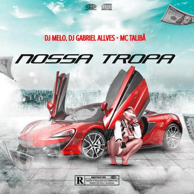 Nossa Tropa By DJ MELO EXCLUSIVE, Dj Gabriel Allves, Mc Talibã's cover