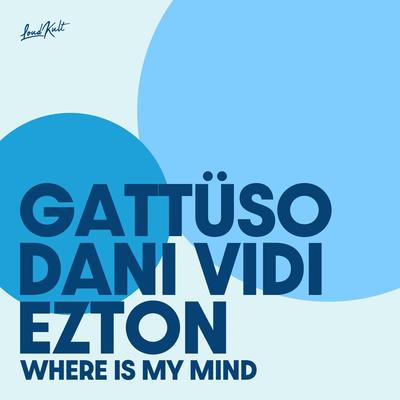 Where Is My Mind By GATTÜSO, ezton, Dani Vidi's cover