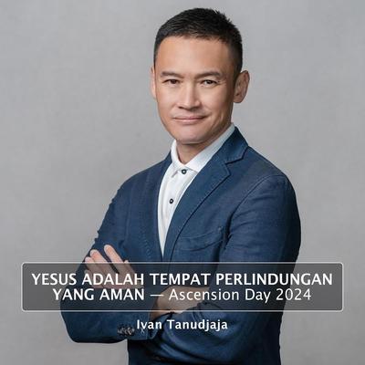 Yesus Adalah Tempat Perlindungan Yang Aman (Ascension Day 2024)'s cover