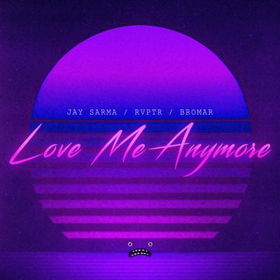 Love Me Anymore By Jay Sarma, RVPTR, Bromar's cover