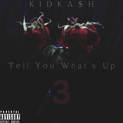 Tell you what’s up 3 By KIDKA$H's cover