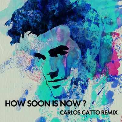 How Soon Is Now? (Carlos Gatto Remix)'s cover