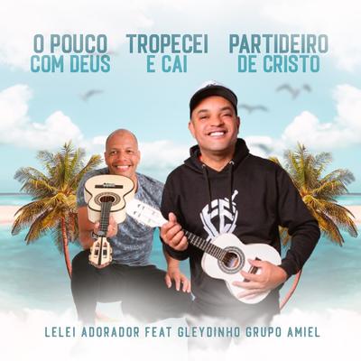 O Pouco Com Deus / Tropecei e Cai / Partideiro de Cristo By Lelei Adorador, GLEYDINHO GRUPO AMIEL's cover