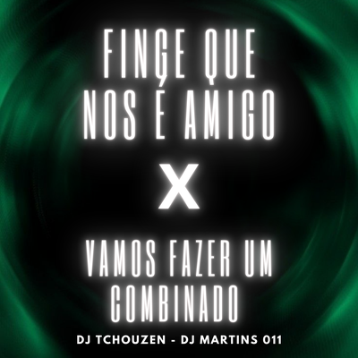 Finge que nos é amigo x vamos fazer um combinado By Dj Tchouzen, DJ Martins 011's cover