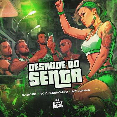 DESANDE DO SENTA By DJ SKYPE, DJ DIFERENCIADO, SO ELETROFUNK BOM, Mc Rennnan's cover