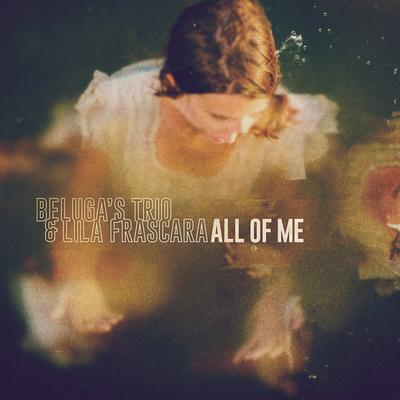 All of Me By Beluga's Trio, Lila Frascara's cover