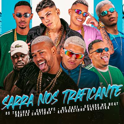 Sarra nos Traficante By Gelado No Beat, Arthurzinho Batedeira, Os Tralhas da Quebrada, Gugu Ofc, Danilo Chatinho, MC Saci's cover