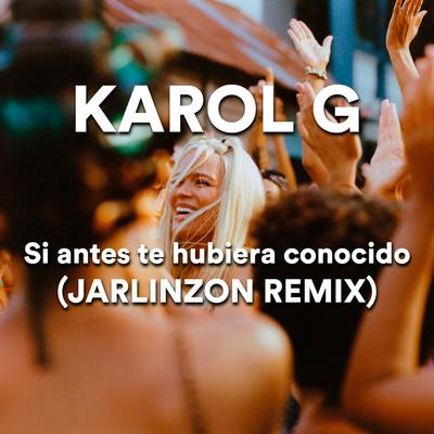 Karol G - Si antes te hubiera conocido (Tech-House) By JarlinzON Rodriguez DJ's cover