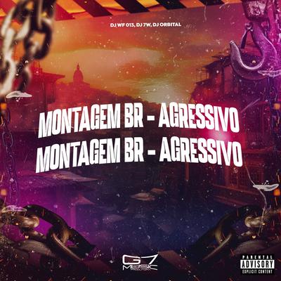 Montagem Br - Agressivo By DJ WF 013, DJ 7W, DJ ORBITAL's cover