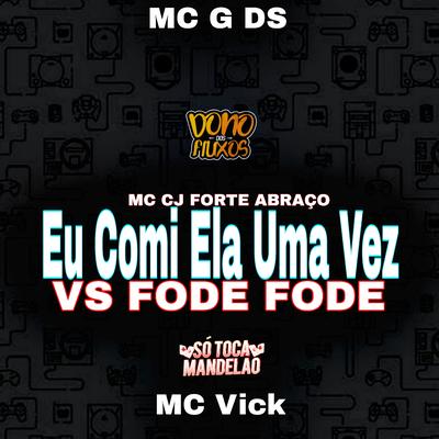 Eu Comi Ela uma Vez Vs Fode Fode By Mc CJ Forte Abraço, DJ Alan DF, MC G DS, Mc Vick's cover