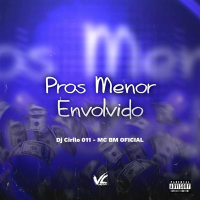 Pros Menor Envolvido By DJ CIRILO 011, MC BM OFICIAL's cover