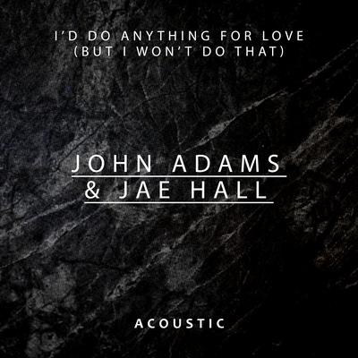 I’d Do Anything for Love (But I Won’t Do That) (Acoustic) By John Adams, Jae Hall's cover