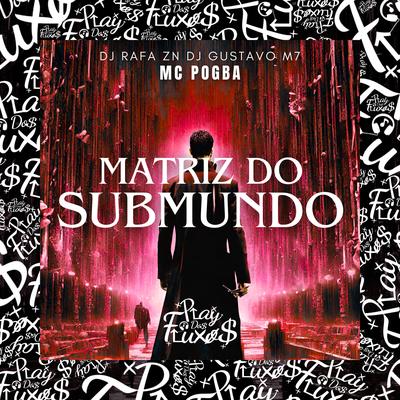 Matriz do Submundo (feat. Mc Pogba) (feat. Mc Pogba) By DJ Gustavo M7, DJ Rafa ZN, Mc Pogba's cover